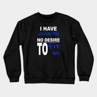 I Have Absolutely No Desire To Fit In Inspiring Quote Crewneck Sweatshirt